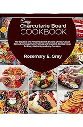Easy Charcuterie Board Cookbook by Rosemary E. Grey [EPUB: B0CVQQYGSH]