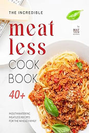 The Incredible Meatless Cookbook by Matthew Goods [EPUB: B0CVTWPDHG]