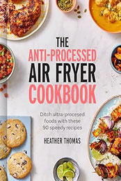 The Anti-Processed Air Fryer Cookbook by Heather Thomas [EPUB: 0008685045]