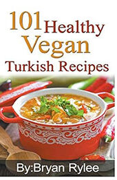101 Healthy Vegan Turkish Recipes by Bryan Rylee [EPUB: 138677149X]