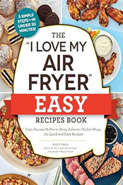 The "I Love My Air Fryer" Easy Recipes Book by Robin Fields [EPUB: 1507221983]
