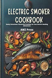 Electric Smoker Cookbook by Amz Press [EPUB: 9798224620111]