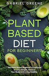 Plant Based Diet for Beginners by Gabriel Greene [EPUB: B0869NLKM5]