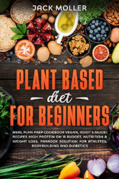 Plant Based Diet For Beginners by Jack Moller [EPUB: B086MZFCKP]