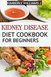 Kidney Disease Diet Cookbook for Beginners by Kimberly Williams J [EPUB: B0C4VX3KP9]