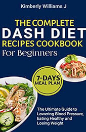 The Complete DASH Diet Recipes Cookbook for Beginners by Kimberly Williams J. [EPUB: B0C5QGYB4C]