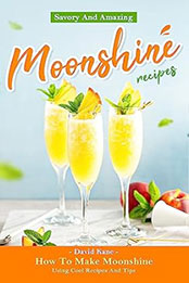 Savory And Amazing Moonshine Recipes by David Kane [EPUB: B0C9WSNK4Z]