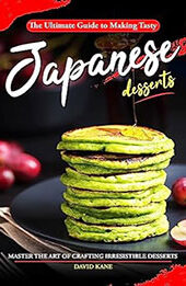 The Ultimate Guide to Making Tasty Japanese Desserts by David Kane [EPUB: B0CBFKW62X]