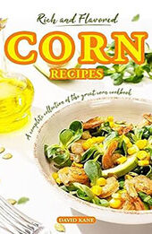 Rich and Flavored Corn Recipes by David Kane [EPUB: B0CDRNN6V8]