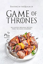 Feasting in the Realm of Game of Thrones by Mia Martin [EPUB: B0CQSG5RCB]