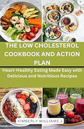 The Low Cholesterol Cookbook and Action Plan by Kimberly Williams J. [EPUB: B0CRPQSSDL]