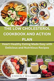 The Low Cholesterol Cookbook and Action Plan by Kimberly Williams J. [EPUB: B0CRPQSSDL]
