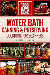 Water Bath Canning & Preserving Cookbook For Beginners by Madison Jackson [EPUB: B0CVLDX1JC]