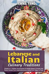 Lebanese And Italian Culinary Traditions: 2 Books In 1 by Emma Yang [EPUB: B0CW1MZGLZ]