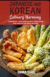 Japanese and Korean Culinary Harmony: 2 Books In 1 by Emma Yang [EPUB: B0CZFBKSQ7]