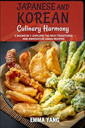 Japanese and Korean Culinary Harmony: 2 Books In 1 by Emma Yang [EPUB: B0CZFBKSQ7]
