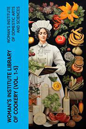 Woman's Institute Library of Cookery (Vol. 1-5) by Woman's Institute of Domestic Arts and Sciences [EPUB: N/A W.I.L.C.V.1.5]