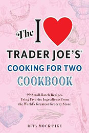 The I Love Trader Joe's Cooking for Two Cookbook by Rita Mock-Pike [EPUB: 1646046226]