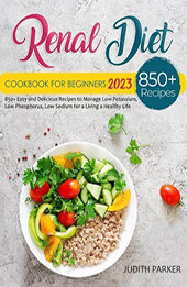 Renal Diet Cookbook For Beginners 2023 by Judith Parker