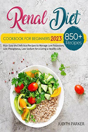 Renal Diet Cookbook For Beginners 2023 by Judith Parker