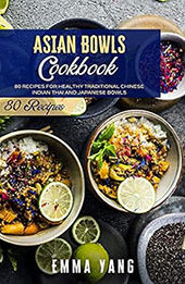 Asian Bowls Cookbook by Emma Yang [EPUB: B09HNW94DQ]