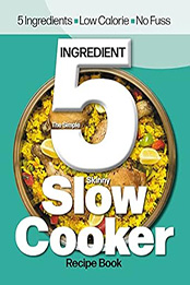 The Simple 5 Ingredient Skinny Slow Cooker Recipe Book UK by CookNation [EPUB: B0BG9496FH]