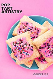 POP TART ARTISTRY by GILBERT C.A [EPUB: B0CTVWX2WH]