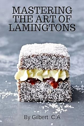 MASTERING THE ART OF LAMINGTONS by GILBERT C.A