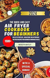 The Quick And Easy Air Fryer Cookbook For Beginners 2024 by Meredith Whitley [EPUB: B0CW1B1989]