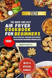 The Quick And Easy Air Fryer Cookbook For Beginners 2024 by Meredith Whitley [EPUB: B0CW1B1989]