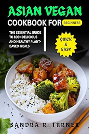 Asian Vegan Cookbook for Beginners by Sandra R. Turner [EPUB: B0CW1D26GQ]