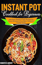 Instant Pot Cookbook for Beginners by Roberto S. Dorsey [EPUB: B0CW1MVLRG]