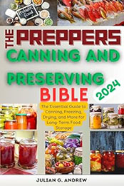 The Preppers Canning and Preserving Bible 2024 by Julian G. Andrew [EPUB: B0CX7Q1ZY1]