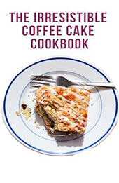 THE IRRESISTIBLE COFFEE CAKE COOKBOOK by Gilbert C.A