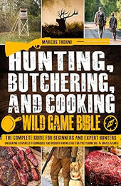 Hunting, Butchering, and Cooking Wild Game Bible by Marcus Thorne [EPUB: B0CYV9C94H]