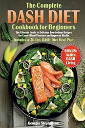 The Complete DASH Diet Cookbook for Beginners by Georgia Stephenson [EPUB: B0CYVM8MNF]