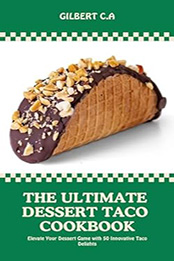 THE ULTIMATE DESSERT TACO COOKBOOK by GILBERT C.A