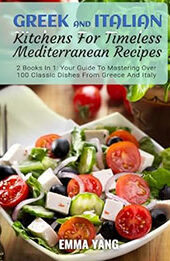 Greek And Italian Kitchens For Timeless Mediterranean Recipes: 2 Books In 1 by Emma Yang [EPUB: B0CZ424HRX]