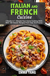 Italian And French Cuisine: 2 Books In 1 by Emma Yang [EPUB: B0CZJX8L35]