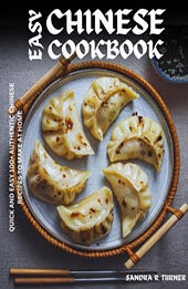 Easy Chinese Cookbook: Quick and Easy 100+ Authentic Chinese Recipes to Make at Home [EPUB: B0D1RZD3NB]