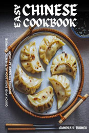 Easy Chinese Cookbook: Quick and Easy 100+ Authentic Chinese Recipes to Make at Home [EPUB: B0D1RZD3NB]