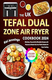 The UK Tefal Dual Zone Air Fryer Cookbook 2024 by Kai Jennings [EPUB: B0D2JK3XW4]