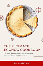 THE ULTIMATE EGGNOG COOKBOOK by GILBERT C.A