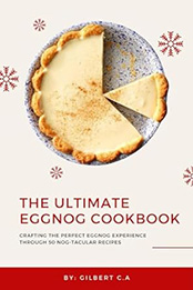 THE ULTIMATE EGGNOG COOKBOOK by GILBERT C.A