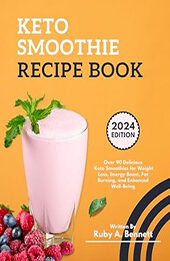 Keto Smoothie Recipe Book by Ruby A. Bennett [EPUB: B0D4N36BG4]