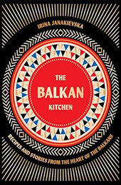 The Balkan Kitchen by Irina Janakievska