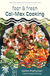 Fast and Fresh Cal-Mex Cooking by Caitlin Prettyman