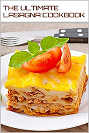 LAYERED BLISS: THE ULTIMATE LASAGNA COOKBOOK by GILBERT C.A