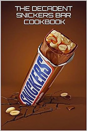 THE DECADENT SNICKERS BAR-INSPIRED COOKBOOK by GILBERT C.A