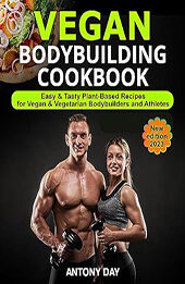 Vegan Bodybuilding Cookbook (New Edition 2023) by Antony Day